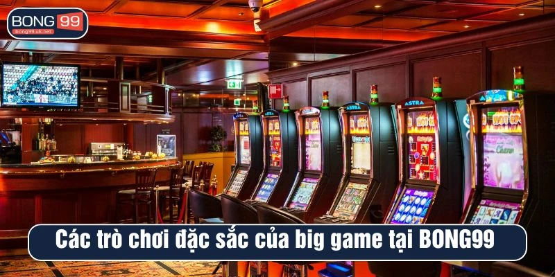 Các trò chơi đặc sắc của big game tại BONG99 