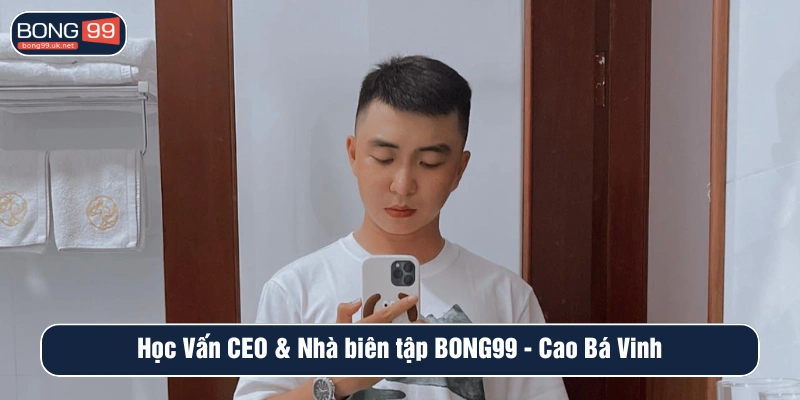 Học vấn của CEO & Nhà biên tập BONG99 - Cao Bá Vinh