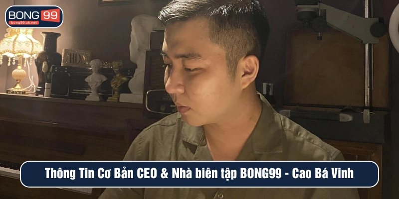 Giới thiệu CEO & Nhà biên tập BONG99 - Cao Bá Vinh 